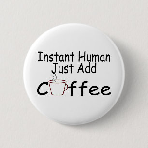Instant Human Just Add Coffee Ronde Button 5,7 Cm