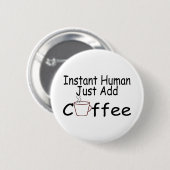 Instant Human Just Add Coffee Ronde Button 5,7 Cm (Voorkant /achterkant)