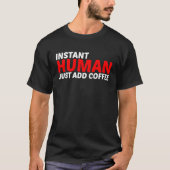 Instant Human Just Add Coffee T-shirt (Voorkant)