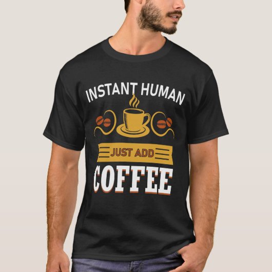 Instant Human Just Add Coffee T-shirt (Voorkant)