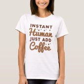 Instant Human Just Add Coffee T-shirt (Voorkant)