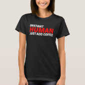 Instant Human Just Add Coffee T-shirt (Voorkant)