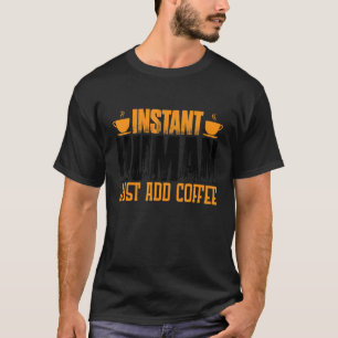 Instant Human Just Add Coffee T-shirt