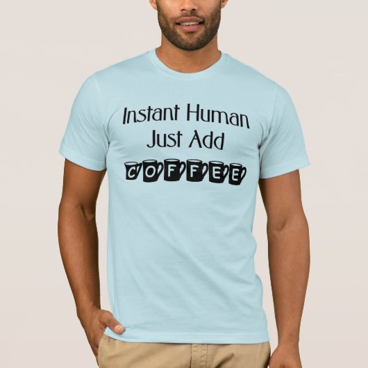 Instant Human Just Add Coffee T-Shirt (Voorkant)