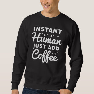 Instant Human Just Add Coffee Trui