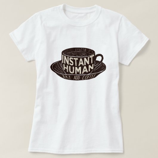 Instant Human Just Voeg koffie toe T-shirt (Design voorkant)