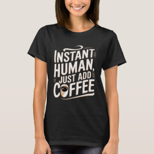 Instant Human, voeg gewoon koffie toe Hilarisch T-shirt