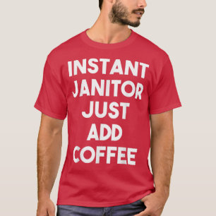 Instant Janitor gewoon CoffeeFunny Janitor toevoeg T-shirt