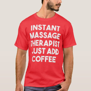 Instant Massage Therapist Voeg gewoon CoffeeFunny T-shirt