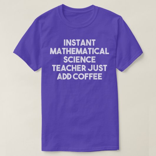 Instant Mathematical Science Teacher Just Add Coff T-shirt (Design voorkant)