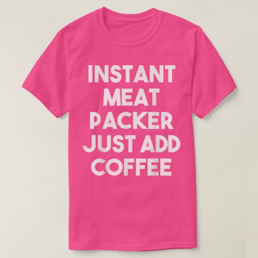 Instant Meat Packer Add Coffee - Funny Meat P T-shirt (Design voorkant)