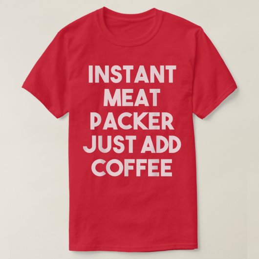 Instant Meat Packer Voeg gewoon Coffee Funny Meat T-shirt (Design voorkant)