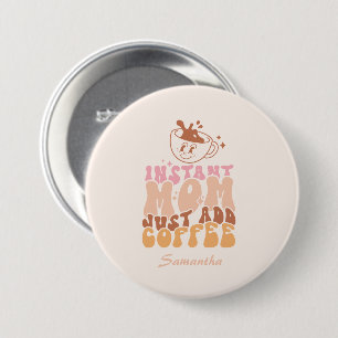 Instant Mom: Gewoon koffie toevoegen Ronde Button 7,6 Cm