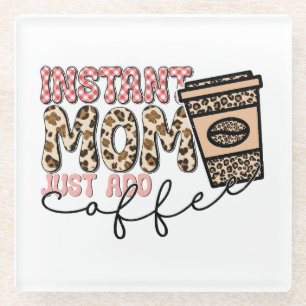 Instant Mom Just Add Coffee Glazen Onderzetter