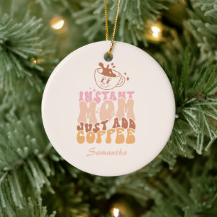 Instant Mom Just Add Coffee Keramisch Ornament