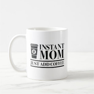 Instant Mom Just Add Coffee Koffiemok