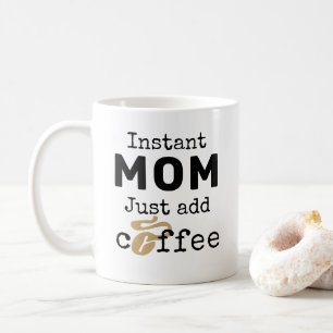 Instant Mom Just Add Coffee Koffiemok
