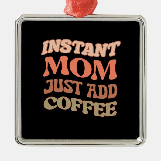 Instant Mom Just Add Coffee Metalen Ornament (Voorkant)
