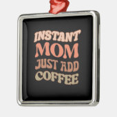 Instant Mom Just Add Coffee Metalen Ornament (Links)