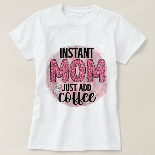 Instant Mom Just Add Coffee T-shirt (Design voorkant)
