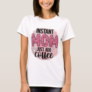 Instant Mom Just Add Coffee T-shirt