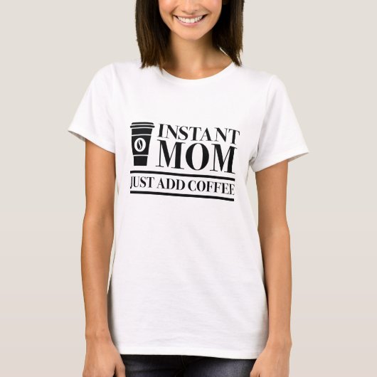 Instant Mom Just Add Coffee T-shirt (Voorkant)