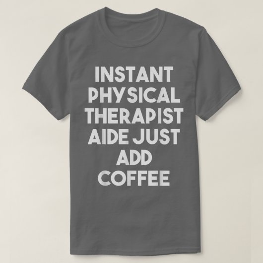 Instant Physical Therapist Aide Just Add Coffee F T-shirt (Design voorkant)