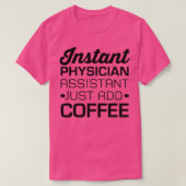 Instant Physician Assistant voegt koffie 6 gewoon  T-shirt (Design voorkant)