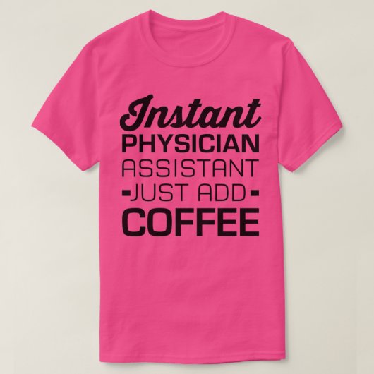 Instant Physician Assistant voegt koffie 6 gewoon  T-shirt (Design voorkant)