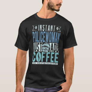 Instant PoliceWoman Voeg gewoon koffie toe T-shirt
