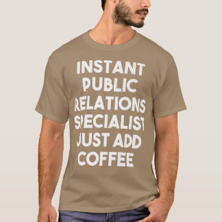Instant Public Relations Specialist Just Add Coffe T-shirt