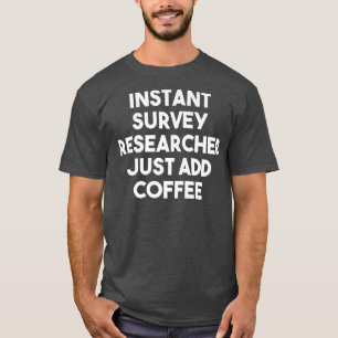 Instant Survey Researcher Voeg gewoon koffie Funny T-shirt