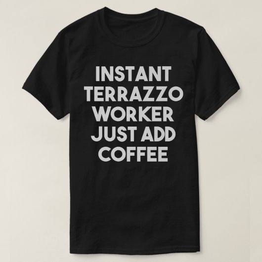 Instant Terrazzo Worker add coffee - Funny per r T-shirt (Design voorkant)