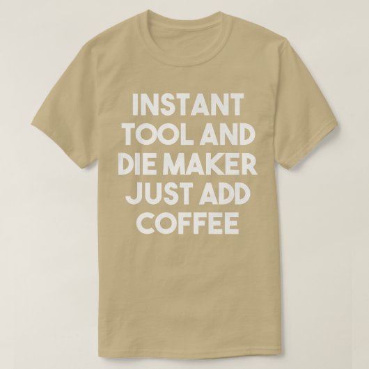 Instant Tool Die Maker voegt gewoon koffie-grappig T-shirt (Design voorkant)