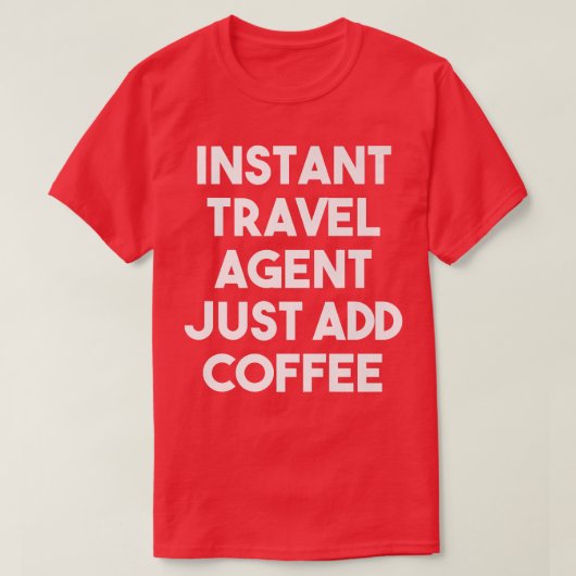 Instant Travel Agent voegt gewoon Coffee Funny Tra T-shirt (Design voorkant)