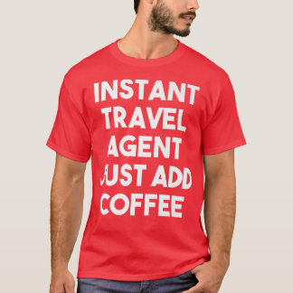 Instant Travel Agent voegt gewoon Coffee Funny Tra T-shirt
