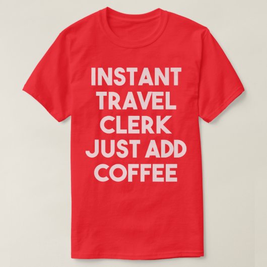 Instant Travel Clerk gewoon Coffee Funny Travel to T-shirt (Design voorkant)