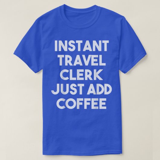 Instant Travel Clerk gewoon Coffee Funny Travel to T-shirt (Design voorkant)