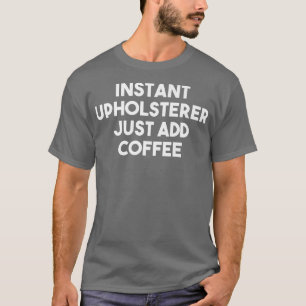 Instant Upholsterer voegt gewoon de Koffiepremie t T-shirt