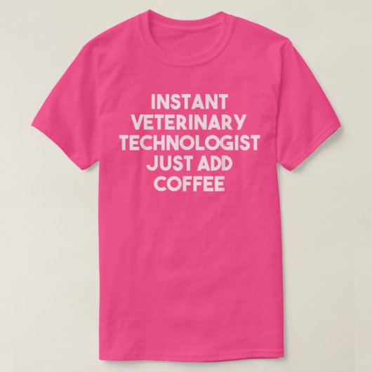 Instant Veterinary Technologist Just Add Coffee F T-shirt (Design voorkant)