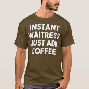 Instant Waitress voegt gewoon koffieFunny Waitress T-shirt