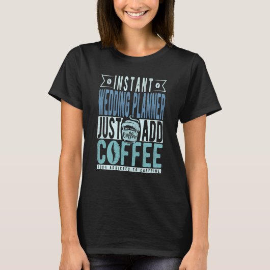 Instant Wedding Planner Just Add Coffee T-shirt (Voorkant)