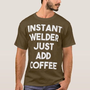 Instant Welder Voeg gewoon Coffee Funny Welder Pre T-shirt