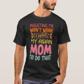 Insulting Me Won't Work I Have My Asian Mom To Do T-shirt (Voorkant)