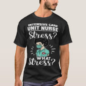 Intensive Care Unit Nurse Stress What Stress T-shirt (Voorkant)