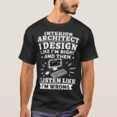 Interior Architect I Like I m Right T-shirt (Voorkant)