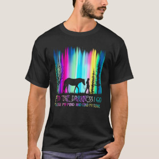 Into The Darkness I Go To Lose My Mind And Find My T-shirt