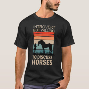Intoverted, maar bereid om paarden 2 te bespreken t-shirt