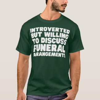Introvert maar bereid om begrafenisregeling te bes t-shirt