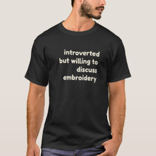 Introvert, maar bereid om borduurwerk te bespreken t-shirt